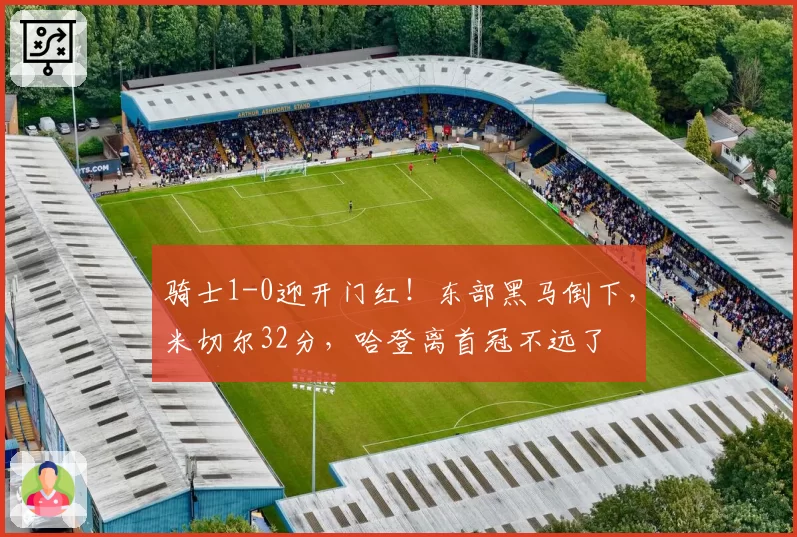 骑士1-0迎开门红！东部黑马倒下，米切尔32分，哈登离首冠不远了