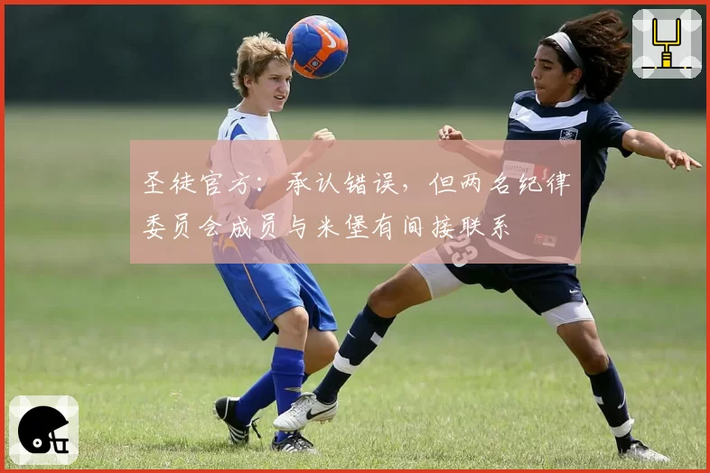 圣徒官方：承认错误，但两名纪律委员会成员与米堡有间接联系